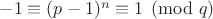 $-1\equiv (p-1)^n\equiv 1\pmod{q}$