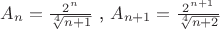 $A_n=\frac{2^{n }}{\sqrt[4]{n+1}}$
 , $A_{n+1}=\frac{2^{n+1 }}{\sqrt[4]{n+2}}$