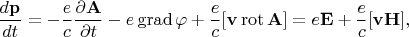 $$\dfrac{d\mathbf{p}}{dt}=-\dfrac{e}{c}\dfrac{\partial\mathbf{A}}{\partial t}-e\operatorname{grad}\varphi+\dfrac{e}{c}[\mathbf{v}\operatorname{rot}\mathbf{A}]=e\mathbf{E}+\dfrac{e}{c}[\mathbf{vH}],$$