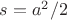 $s =  a^2/2$