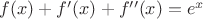 $f(x)+ f'(x) + f''(x) = e^x$