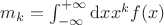 $m_k = \int_{-\infty}^{+\infty}\mathrm{d}x x^k f(x)$ $m_k = \int_{-\infty}^{+\infty}\mathrm{d}x x^k f(x)$