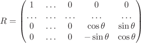 $$
R=\begin{pmatrix}
1 & \ldots & 0 & 0 & 0 \\
\ldots & \ldots & \ldots & \ldots & \ldots \\
0 & \ldots & 0 & \cos \theta & \sin \theta \\
0 & \ldots & 0 & -\sin \theta & \cos \theta 
\end{pmatrix}
$$
