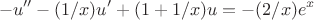$$-u''-(1/x)u'+(1+1/x)u=-(2/x)e^{x} $$
