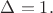 $\Delta = 1.$