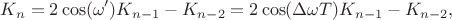 $$K_n=2\cos(\omega')K_{n-1}-K_{n-2}=2\cos(\Delta\omega T)K_{n-1}-K_{n-2},$$