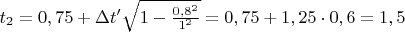 $t_2=0,75+\Delta t' \sqrt{1- \frac{0,8^2}{1^2}}=0,75+1,25 \cdot 0,6=1,5$