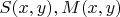 $S(x,y), M(x,y)$