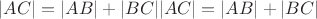 ${\displaystyle |AC|=|AB|+|BC|} |AC|=|AB|+|BC|$