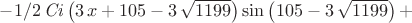 $ -1/2\,{\it Ci} \left( 3\,x+105-3\,\sqrt {1199}  \right) \sin \left( 105-3\,\sqrt {1199} \right) + $