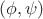 $(\phi, \psi)$