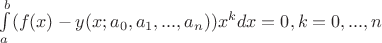 $\int\limits_a^b(f(x)-y(x;a_0,a_1,...,a_n))x^kdx=0,k=0,...,n$