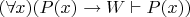$(\forall x)(P(x) \rightarrow W \vdash P(x))$