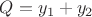 $Q=y_1 +y_2$
