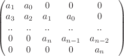 $\begin{pmatrix}
a_1&a_0&0&0&0&\\
a_3&a_2&a_1&a_0&0& \\
..&..&..&..&..& \\
0&0&a_{n}&a_{n-1}&a_{n-2}&\\
0&0&0&0&a_n& 
\end{pmatrix}$