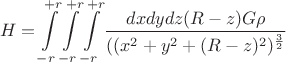 $$H=\int\limits_{-r}^{+r}\int\limits_{-r}^{+r}\int\limits_{-r}^{+r}\frac{dxdydz(R-z)G\rho}{((x^2+y^2+(R-z)^2)^\frac{3}{2}}$$