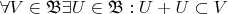 $\forall V \in \mathfrak{B} \exists U \in \mathfrak{B}: U+U \subset V $