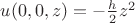 $u(0, 0, z)= -\frac h 2 z^2$