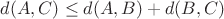 $d(A, C) \le d(A, B) + d(B, C)$