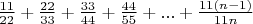 $\frac{11}{22}+\frac{22}{33}+\frac{33}{44}+\frac{44}{55}+...+\frac{11(n-1)}{11n}$
