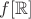 $f[\mathbb{R}]$