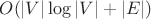 $O(|V| \log |V| + |E|)$