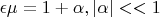 $\epsilon \mu=1+\alpha,|\alpha|<<1$