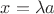 $x = \lambda a$