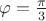 $\varphi = \frac \pi 3$