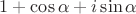 $1+\cos{\alpha}+i\sin{\alpha}$