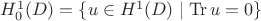 $H^1_0(D)=\{u\in H^1(D)\mid \mathrm{Tr}\,u=0\}$