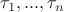 $\tau _1,...,\tau _n$
