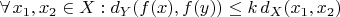 $\forall \, x_1, x_2 \in X : d_Y(f(x),f(y)) \le k \, d_X(x_1, x_2)$