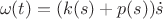 $$\omega (t)=(k(s)+p(s))\dot s$$