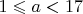 $1\leqslant a<17$