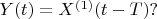 $Y(t)=X^{(1)}(t-T)?$