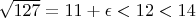 $\sqrt{127} = 11 + \epsilon<12<14$