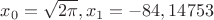 $x_0=\sqrt{2\pi},x_1=-84,14753$