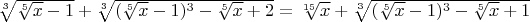 $\sqrt[3]{\sqrt[5]{x}-1}+\sqrt[3]{(\sqrt[5]{x}-1)^3-\sqrt[5]{x}+2}=\sqrt[15]{x}+\sqrt[3]{(\sqrt[5]{x}-1)^3-\sqrt[5]{x}+1}$