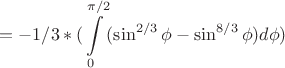 $$=-1/3*(\int\limits_{0}^{\pi/2} (\sin^{2/3}\phi-\sin^{8/3}\phi )d\phi)$$