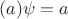 $(a)\psi = a$