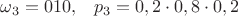 $\omega_3=010,\;\;\; p_3=0,2\cdot 0,8\cdot 0,2$