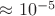 $\approx 10^{-5}$