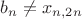 $b_n\ne x_{n,2n}$