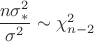 $\dfrac{n \sigma^2_*}{\sigma^2} \sim \chi^2_{n - 2}$