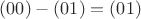 $(00) - (01) = (01)$