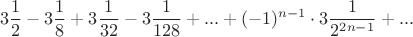 $$3\frac{1}{2}-3\frac{1}{8}+3\frac{1}{32}-3\frac{1}{128}+...+(-1)^{n-1}\cdot 3\frac{1}{2^{2n-1}}+...$$