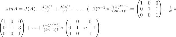 $sinA=J(A)-\frac{{J(A)}^3}{3!}+\frac{{J(A)}^5}{5!}+...+(-1)^{n-1}*\frac{{J(A)}^{2n-1}}{(2n-1)!}=\begin{pmatrix}1&0&0\\0&1&1\\0&0&1\end{pmatrix}-\frac{1}{3!}*\begin{pmatrix}1&0&0\\0&1&3\\0&0&1\end{pmatrix}+...+\frac{(-1)^{n-1}}{(2n-1)!}*\begin{pmatrix}1&0&0\\0&1&n-1\\0&0&1\end{pmatrix}$