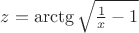$z = \arctg \sqrt{\frac{1}{x} - 1}$