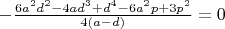 $-\frac{6 a^2 d^2-4 a d^3+d^4-6 a^2 p+3 p^2}{4 (a-d)}=0$